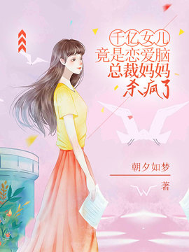 千亿女儿竟是恋爱脑，总裁妈妈杀疯了