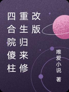 四合院傻柱重生归来修改版