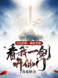 全民转职:修仙者废?看我一剑开仙门!皮皮侠