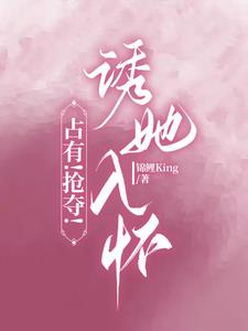 占有!抢夺!诱她入怀阅读