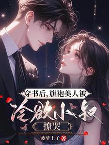 穿书后，旗袍美人被冷欲小叔撩哭阅读