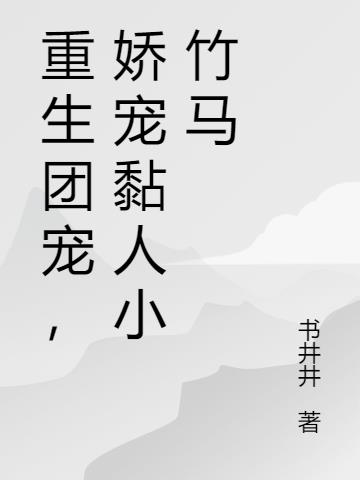 重生团宠，娇宠黏人小竹马