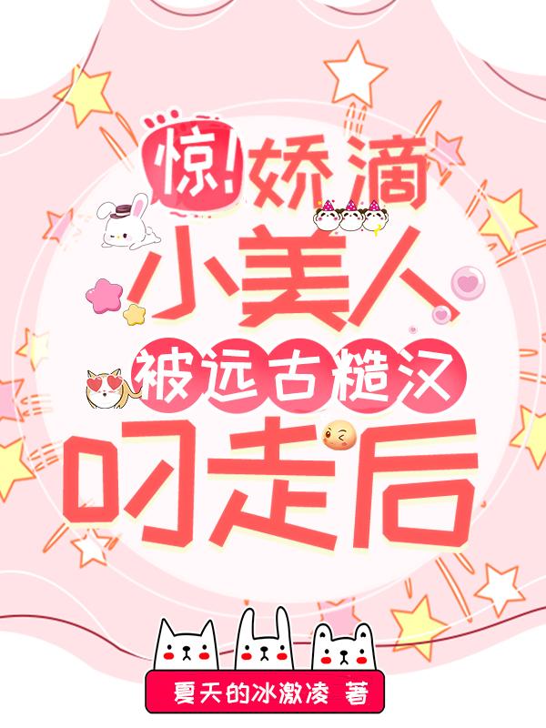 惊！娇滴小美人被远古糙汉叼走后