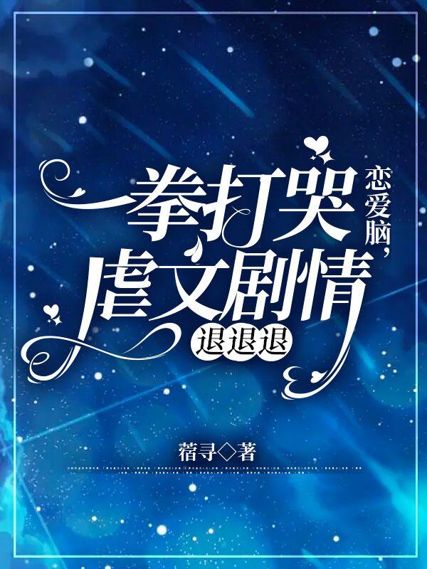一拳打哭恋爱脑，虐文剧情退退退