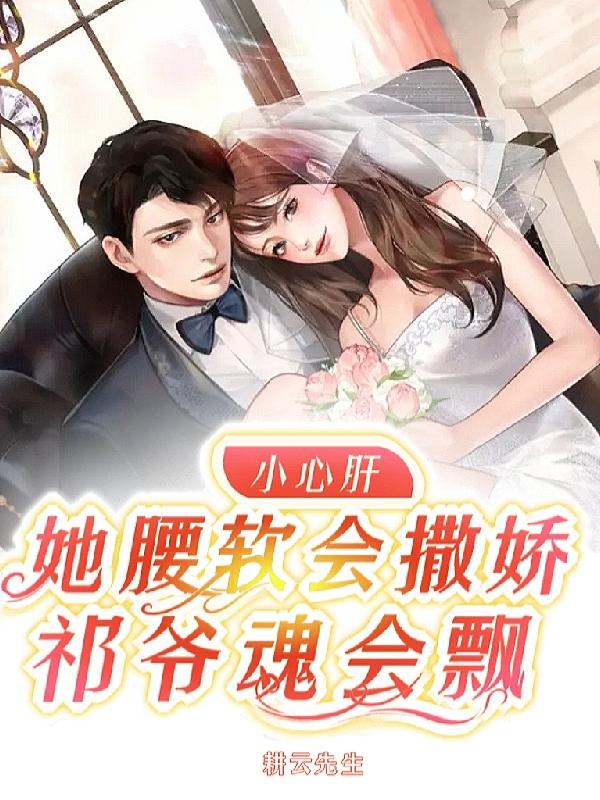 小心肝她腰软会撒娇，祁爷魂会飘