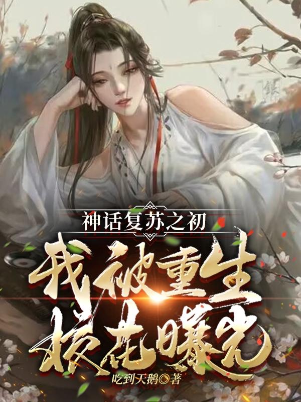 神话复苏之初，我被重生校花曝光