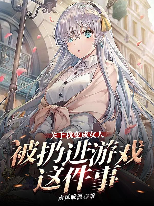 关于我变成女人被扔进游戏这件事
