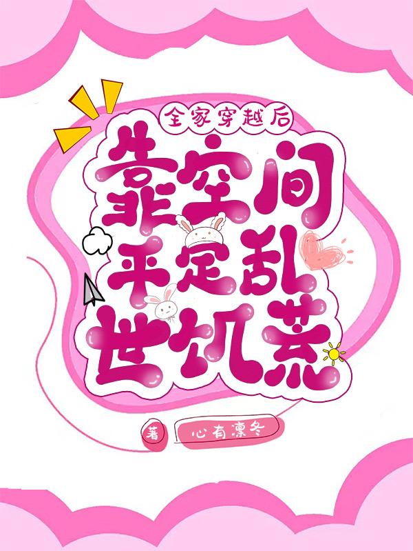 全家穿越后，靠空间平定乱世饥荒