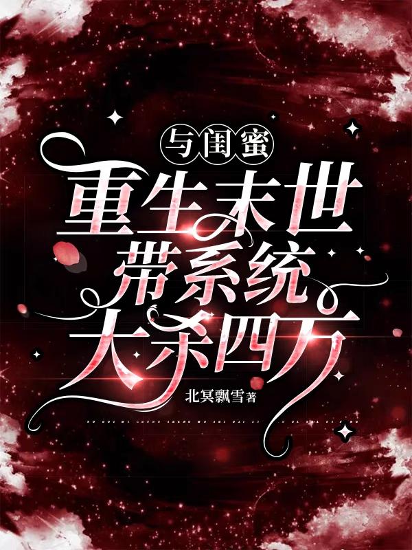 与闺蜜重生末世！带系统大杀四方