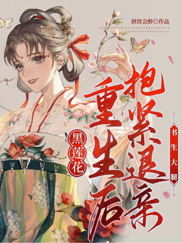 黑莲花重生后，抱紧退亲书生大腿