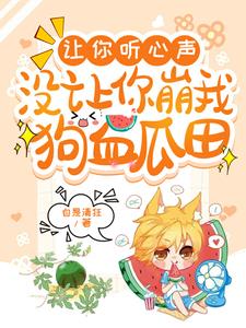 让你听心声没让你崩我狗血瓜田