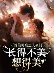 普信男妄想入豪门长得不美想得美