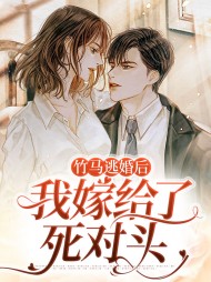 竹马逃婚后我嫁给了死对头