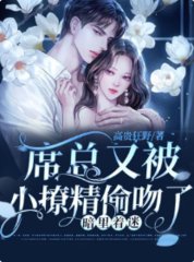 暗里着迷席总又被小撩精偷吻了