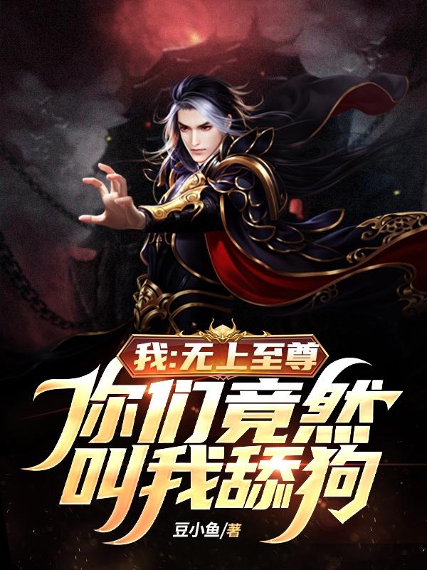 我：无上至尊，你们竟然叫我舔狗