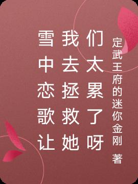 雪中恋歌让我去拯救她们太累了呀